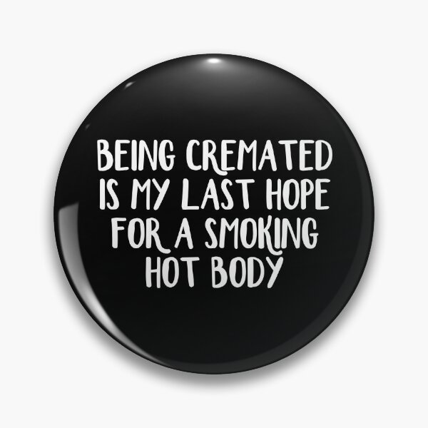 Item preview, Being cremated is my last hope for a smoking hot body designed and sold by allthetees.