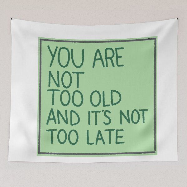 Item preview, You Are Not Too Old, It's Not Too Late Quote designed and sold by is this trash?.