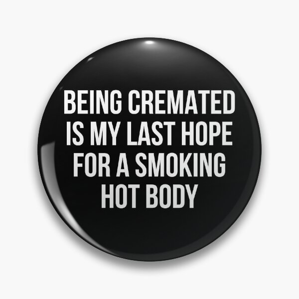Item preview, Being cremated is my last hope for a smoking hot body designed and sold by allthetees.