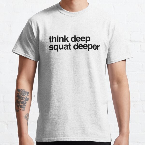 Think Deep, Squat Deeper Classic T-Shirt