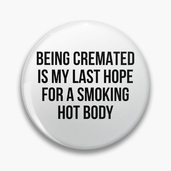 Item preview, Being cremated is my last hope for a smoking hot body designed and sold by allthetees.