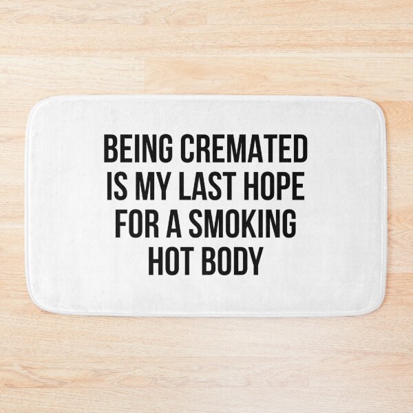 Item preview, Being cremated is my last hope for a smoking hot body designed and sold by allthetees.
