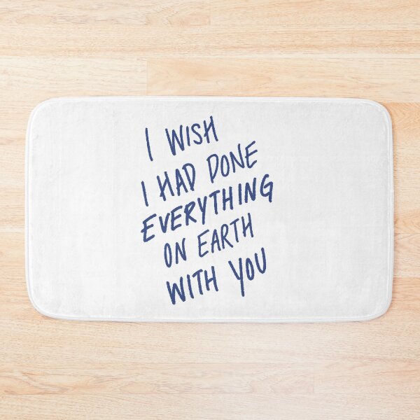 Item preview, i wish i had done everything on earth with you designed and sold by is this trash?.