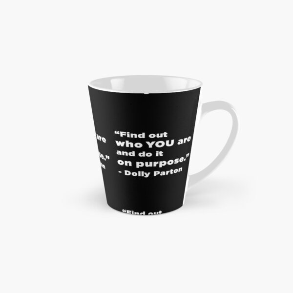 Find out who you are and do it on purpose. - Dolly Parton Tall Mug