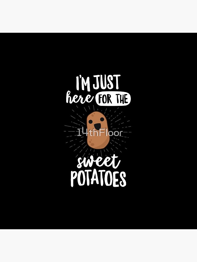 I'm Just Here For The Sweet Potatoes Potato T-Shirt Yams I'm Just Here For The Sweet Potatoes Potato T-Shirt Yams