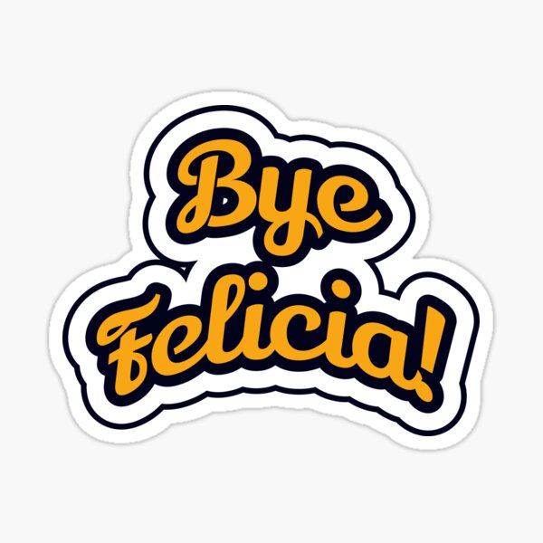 bye-felicia-slang-sticker-for-sale-by-dessertlife-redbubble