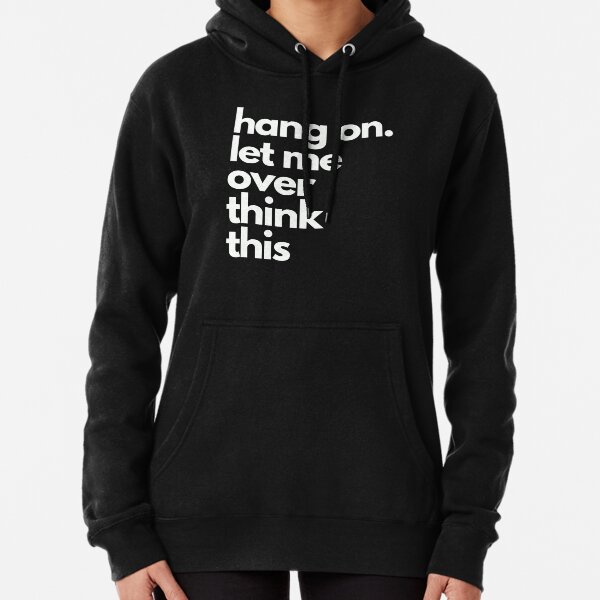 hang on let me over think this Pullover Hoodie