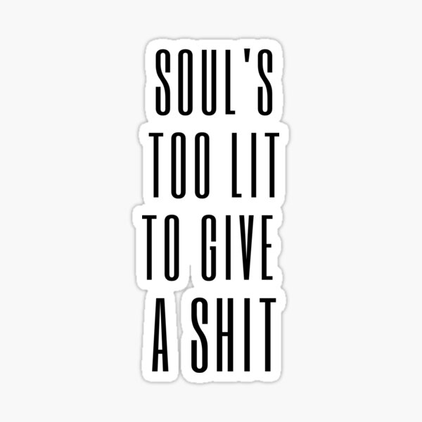 Soul’s too lit to give a shit Sticker