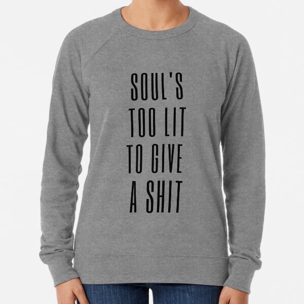 Soul’s too lit to give a shit Lightweight Sweatshirt