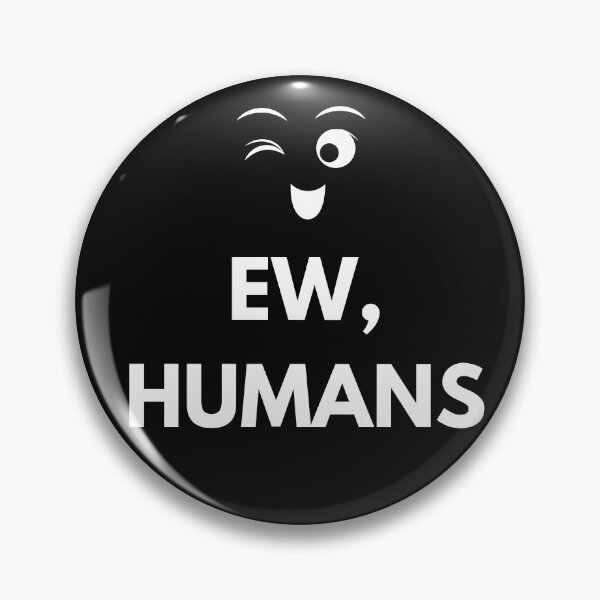 Item preview, Ew, humans. designed and sold by Asatsa.