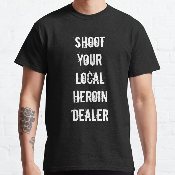 Shoot your local heroin dealer Classic T-Shirt