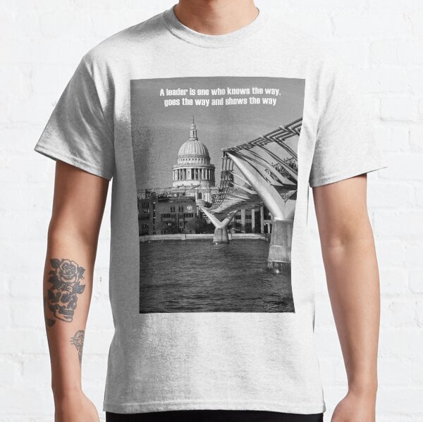 A leader is one who knows the way, goes the way, and shows the way Classic T-Shirt