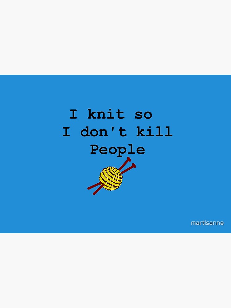 I knit so I don't kill people by martisanne