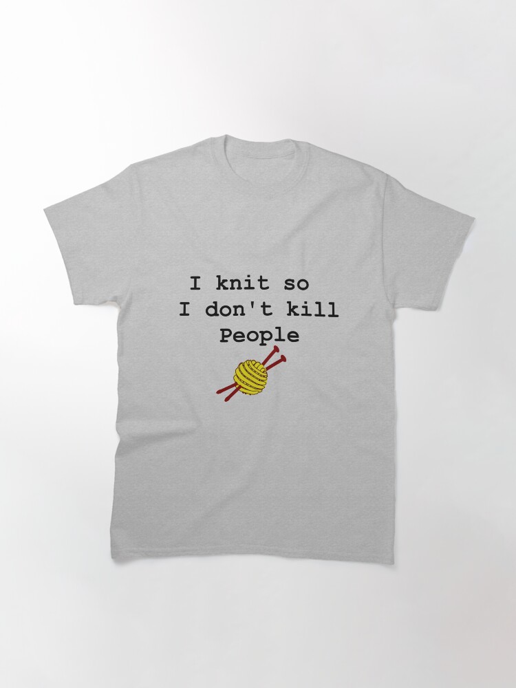 Alternate view of I knit so I don't kill people Classic T-Shirt