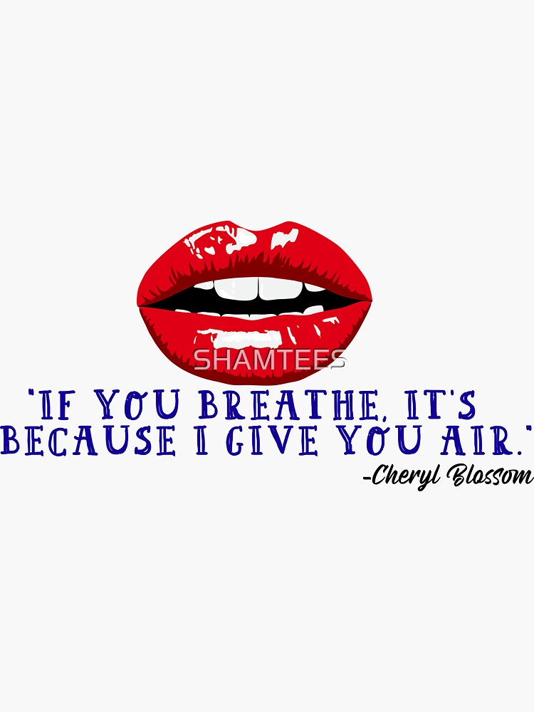 Riverdale, Cheryl Blossom quote "If you breathe i'ts because I give you air" by SHAMTEES