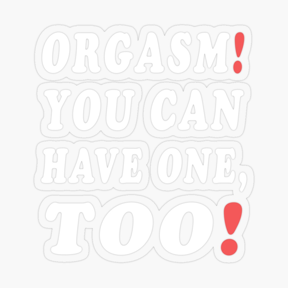 Orgasm! You Can Have One, Too!