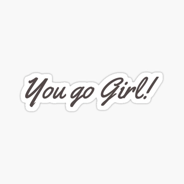 you-go-girl-woman-empowering-quotes-sticker-by-wearyourworthco