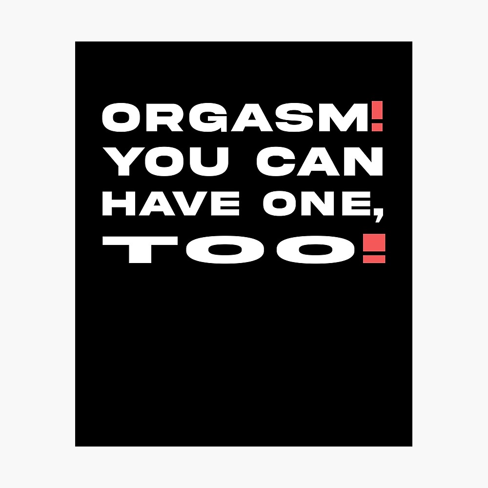 Orgasm! You Can Have One, Too!