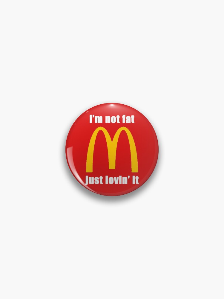 Mcdonald S I M Not Fat Just Lovin It Pin By Ngyixuan06 Redbubble