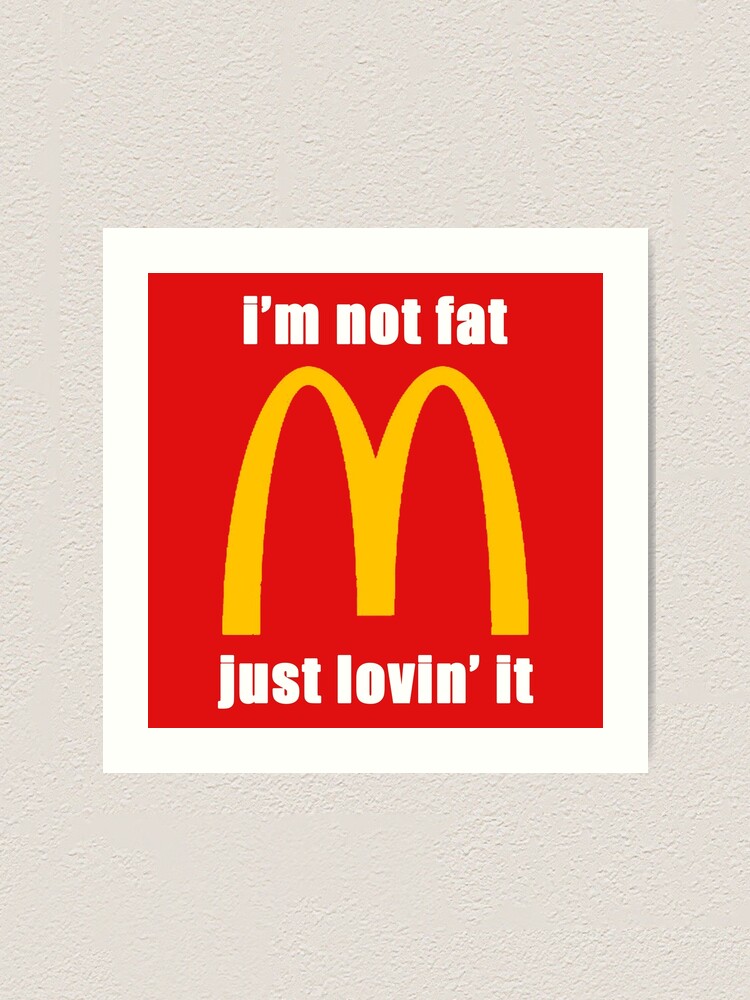 Mcdonald S I M Not Fat Just Lovin It Art Print By Ngyixuan06 Redbubble