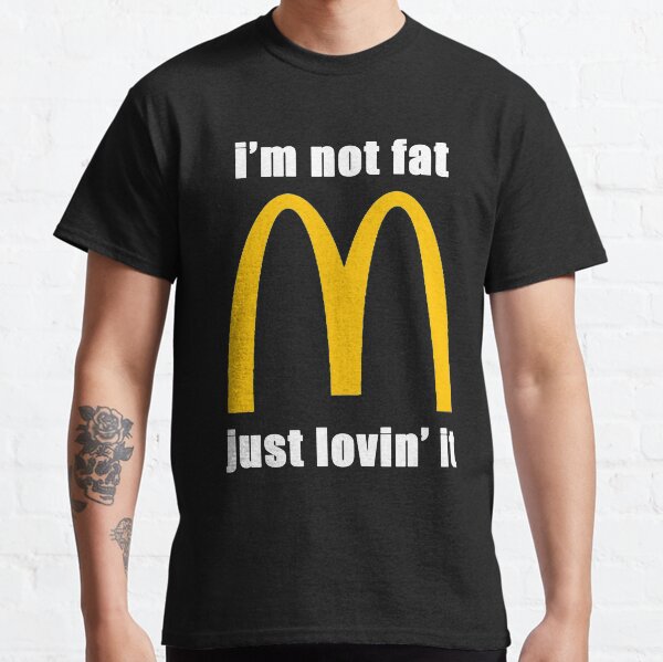 McDonald's I'm not fat just lovin' it Classic T-Shirt