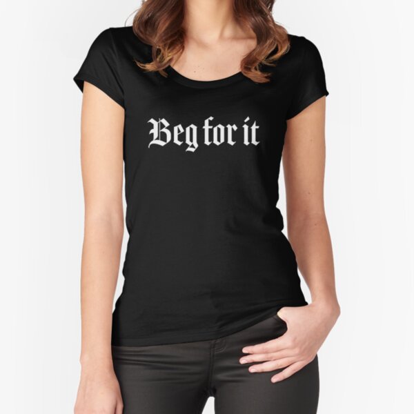 BDSM Beg for it Sexy Fitted Scoop T-Shirt