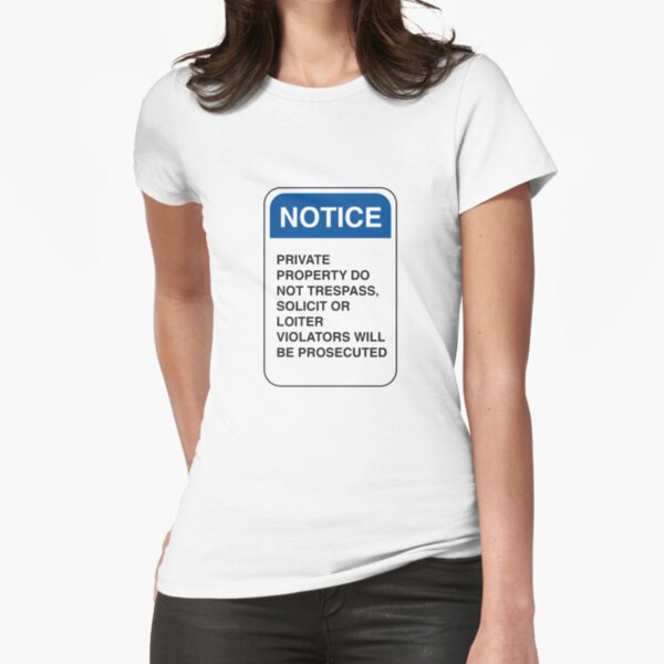 Notice: Private Property. Do not trespass, solicit, or loiter. Violators will be prosecuted Fitted T-Shirt