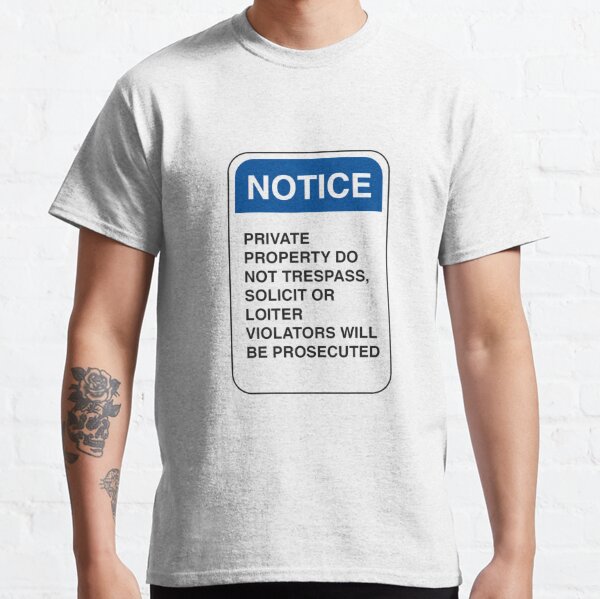 Notice: Private Property. Do not trespass, solicit, or loiter. Violators will be prosecuted Classic T-Shirt