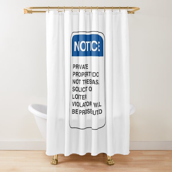 Notice: Private Property. Do not trespass, solicit, or loiter. Violators will be prosecuted Shower Curtain