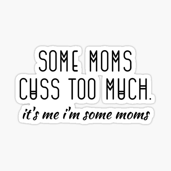 Item preview, Some Moms Cuss Too Much. It's Me I'm Some Moms  designed and sold by kindxinn.