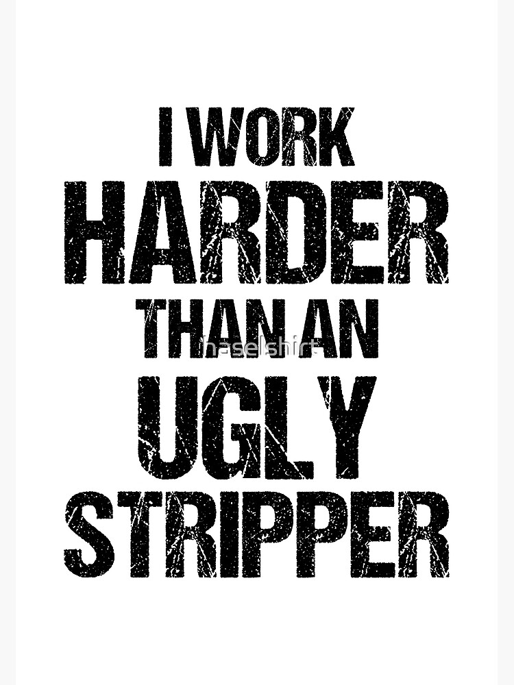 work harder than an ugly