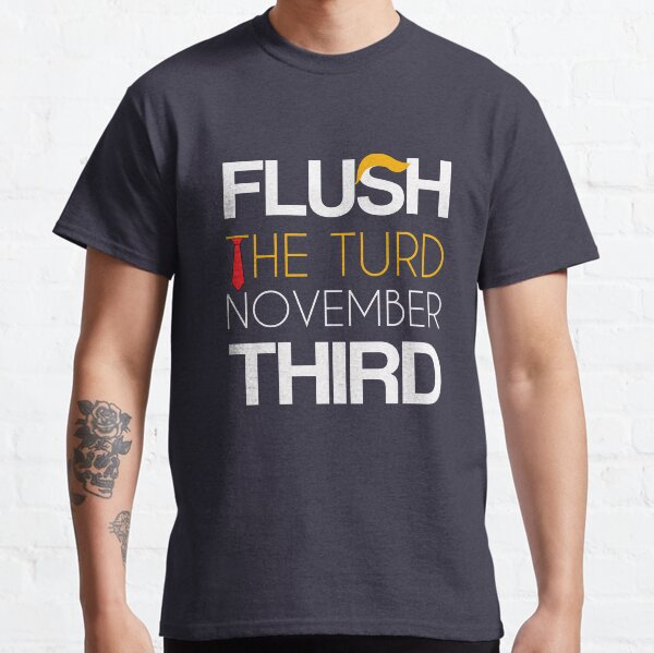 Flush The Turd On November Third! Classic T-Shirt