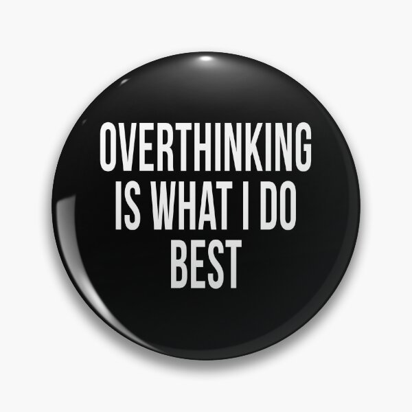 OVERTHINKING IS WHAT I DO BEST. Pin