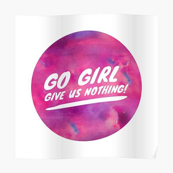 Love Her Lack Of Energy Go Girl Give Us Nothing Poster By Chloecreates Redbubble