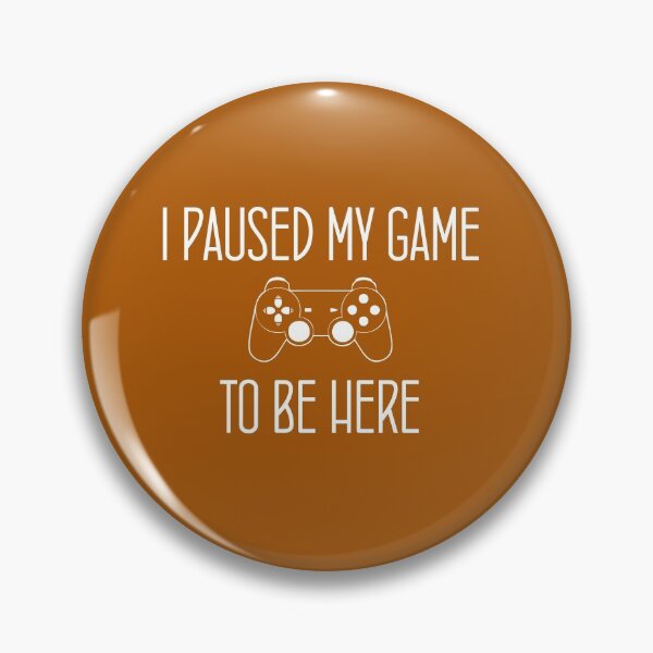 I Paused My Game To Be Here,father's day gift Pin