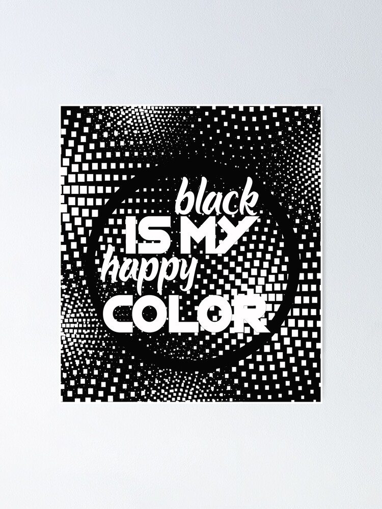 "black is my happy color" Poster by Aidaros Redbubble
