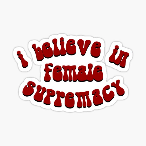 I Believe In Female Supremacy Sticker by adoresapphics Redbubble