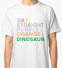 Whatever You Are Classic T-Shirt