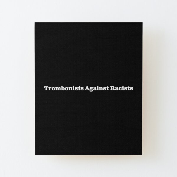 Trombonists Against Racists - white text for dark backgrounds Wood Mounted Print