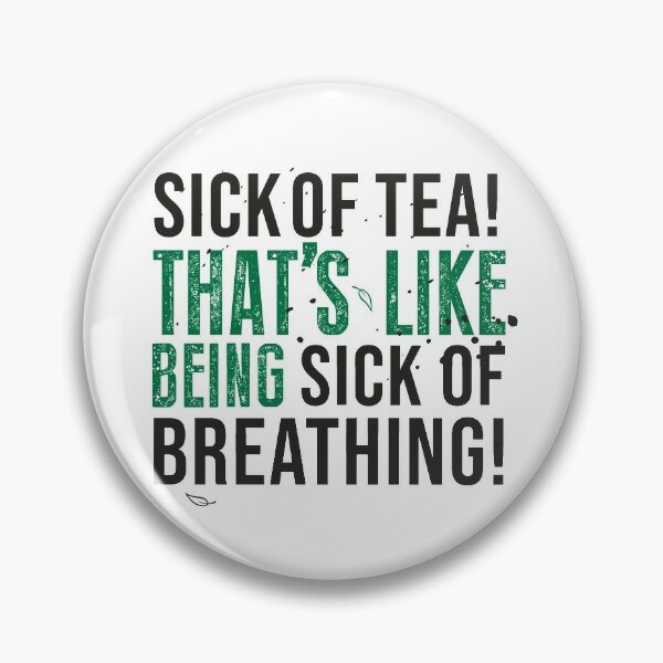 ATLA Uncle Iroh Tea Quote For Tea Lovers: Sick of Tea is Like Being Sick of Breathing! Pin
