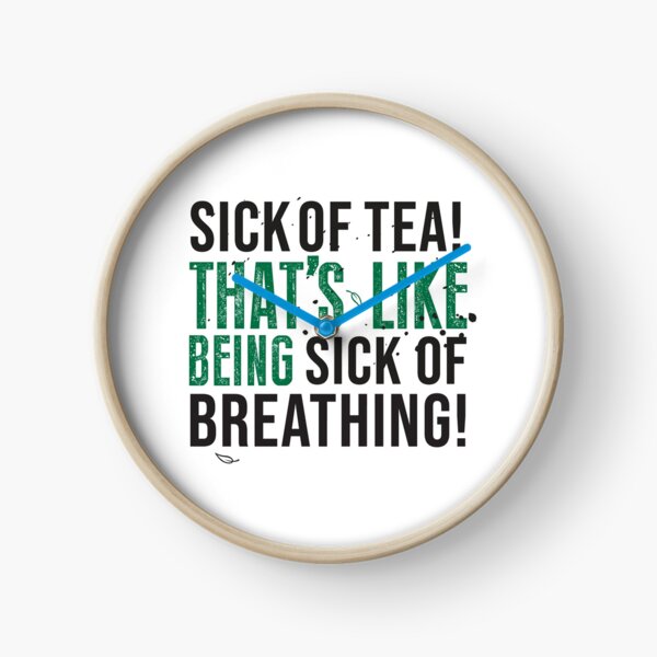 ATLA Uncle Iroh Tea Quote For Tea Lovers: Sick of Tea is Like Being Sick of Breathing! Clock