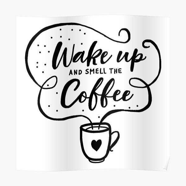 Wake Up And Smell The Coffee Poster For Sale By Shchedrina Redbubble