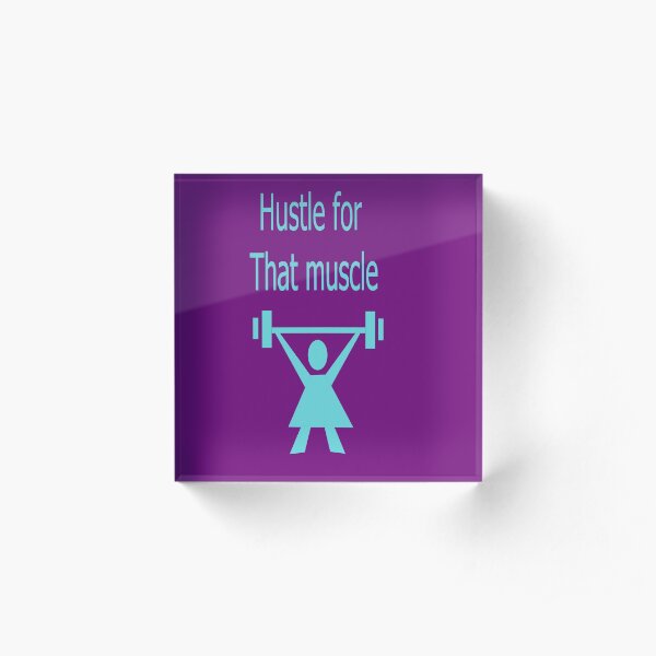 Hustle for that muscle Acrylic Block