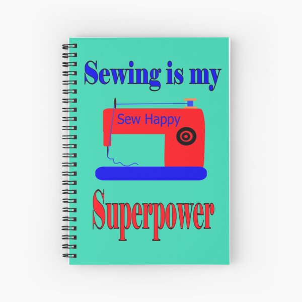 Sewing is my superpower,sew happy Spiral Notebook