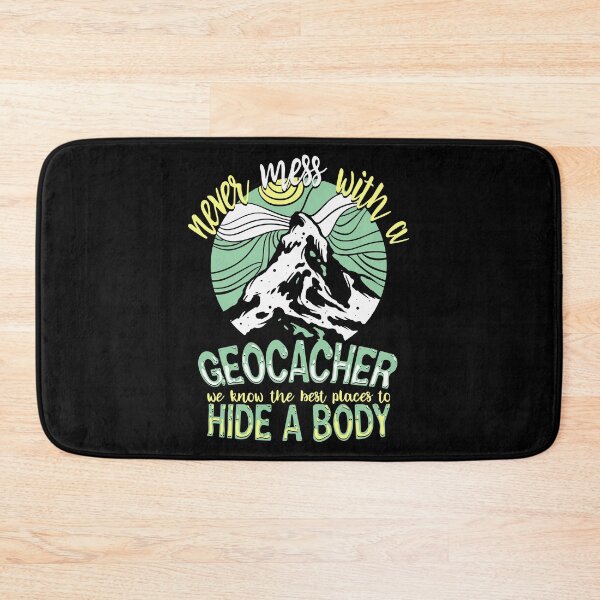 Item preview, Never mess with a geocacher we know the best places to hide a body designed and sold by RPHDesigns.