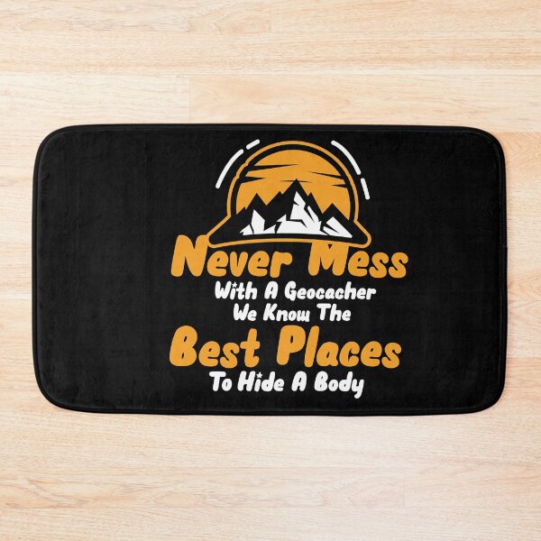 Item preview,  Never mess with a geocacher we know the best places to hide a body designed and sold by RPHDesigns.