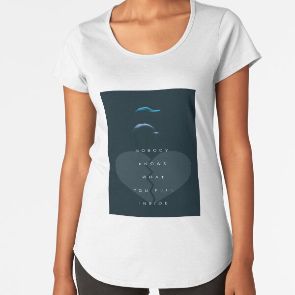 NOBODY KNOWS WHAT YOU FELL INSIDE Premium Scoop T-Shirt