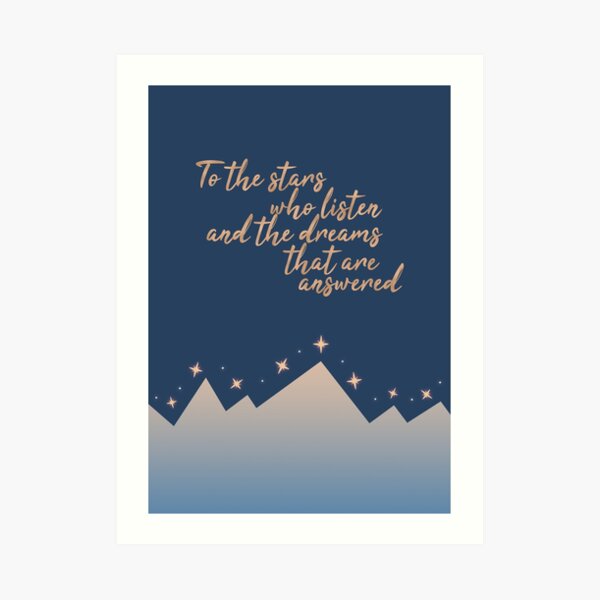 to the stars who listen and the dreams that are answered, acotar Art Print
