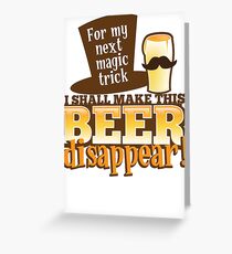 For my next MAGIC TRICK - I shall make this BEER Disappear! Greeting Card