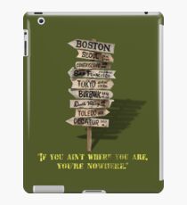 If You Ain't Where You Are, You're Nowhere iPad Case/Skin